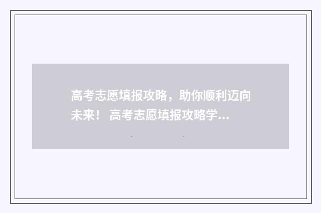 高考志愿填报攻略，助你顺利迈向未来！ 高考志愿填报攻略学校