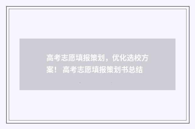 高考志愿填报策划，优化选校方案！ 高考志愿填报策划书总结