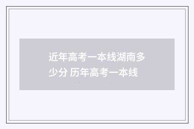 近年高考一本线湖南多少分 历年高考一本线
