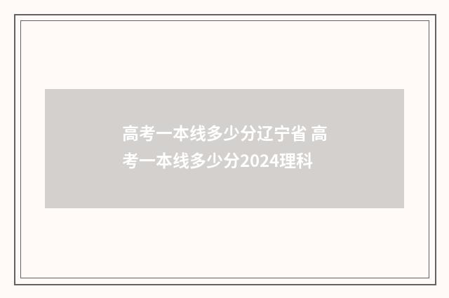 高考一本线多少分辽宁省 高考一本线多少分2024理科