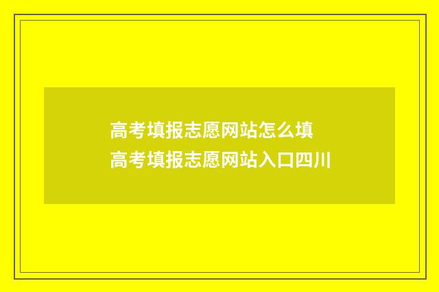 高考填报志愿网站怎么填 高考填报志愿网站入口四川