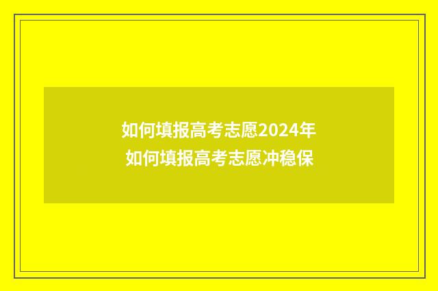 如何填报高考志愿2024年 如何填报高考志愿冲稳保