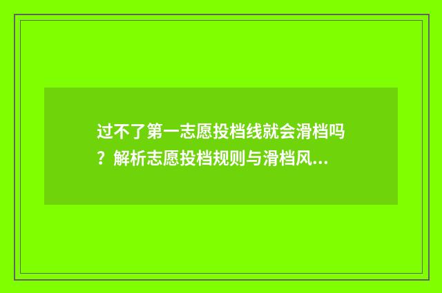过不了第一志愿投档线就会滑档吗？解析志愿投档规则与滑档风险 过不了第一志愿有影响吗