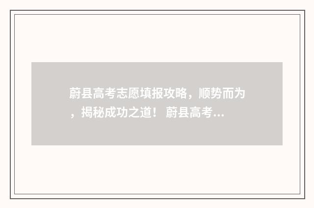 蔚县高考志愿填报攻略，顺势而为，揭秘成功之道！ 蔚县高考志愿填报表
