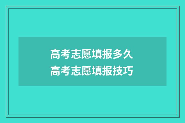 高考志愿填报多久 高考志愿填报技巧
