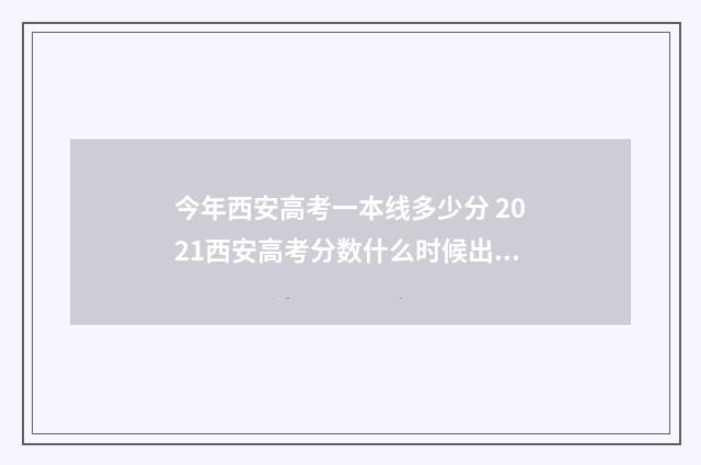 今年西安高考一本线多少分 2021西安高考分数什么时候出来