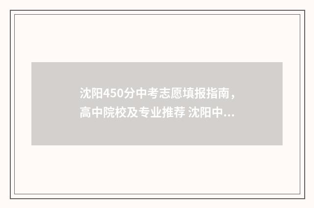 沈阳450分中考志愿填报指南，高中院校及专业推荐 沈阳中考400分能考上什么高中