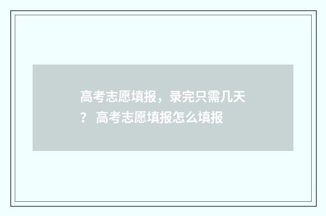 高考志愿填报，录完只需几天？ 高考志愿填报怎么填报