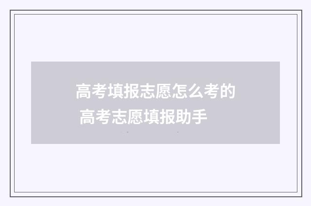 高考填报志愿怎么考的 高考志愿填报助手