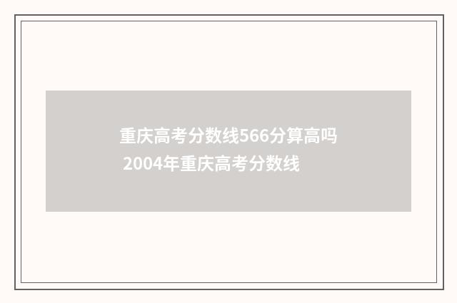 重庆高考分数线566分算高吗 2004年重庆高考分数线