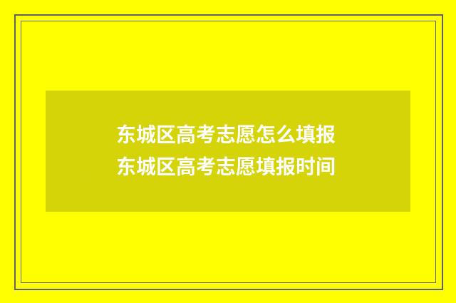 东城区高考志愿怎么填报 东城区高考志愿填报时间