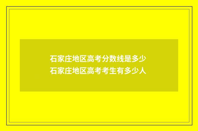 石家庄地区高考分数线是多少 石家庄地区高考考生有多少人