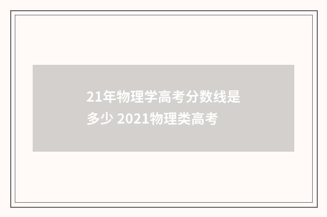 21年物理学高考分数线是多少 2021物理类高考