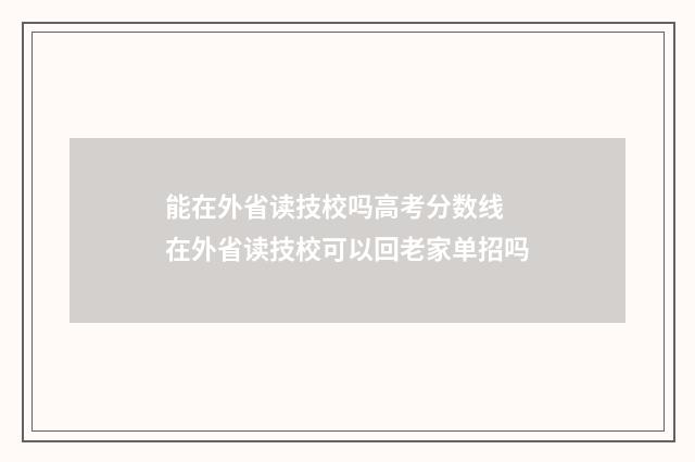 能在外省读技校吗高考分数线 在外省读技校可以回老家单招吗
