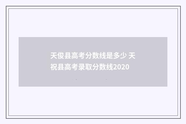天俊县高考分数线是多少 天祝县高考录取分数线2020