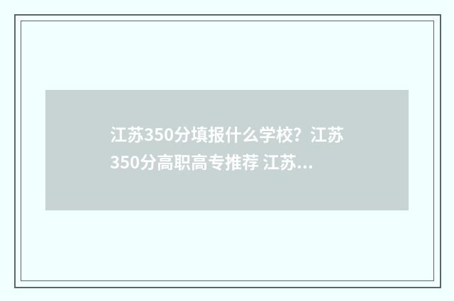 江苏350分填报什么学校？江苏350分高职高专推荐 江苏350分填报什么专业好