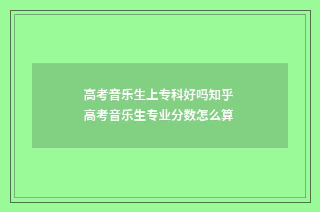 高考音乐生上专科好吗知乎 高考音乐生专业分数怎么算