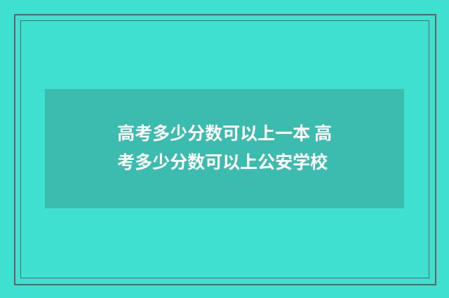 高考多少分数可以上一本 高考多少分数可以上公安学校
