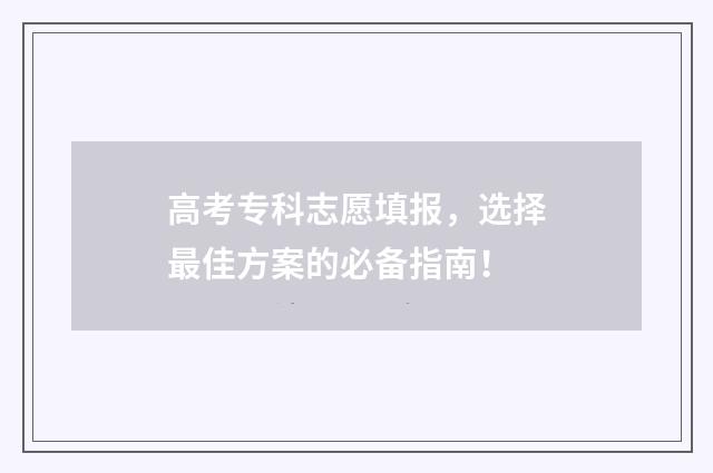 高考专科志愿填报，选择最佳方案的必备指南！