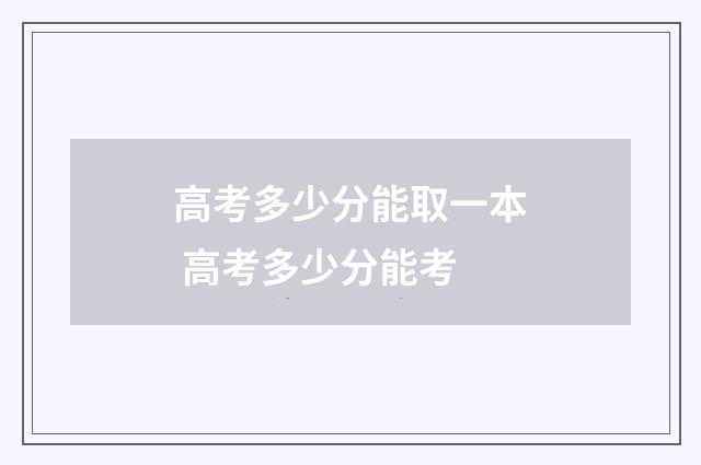 高考多少分能取一本 高考多少分能考