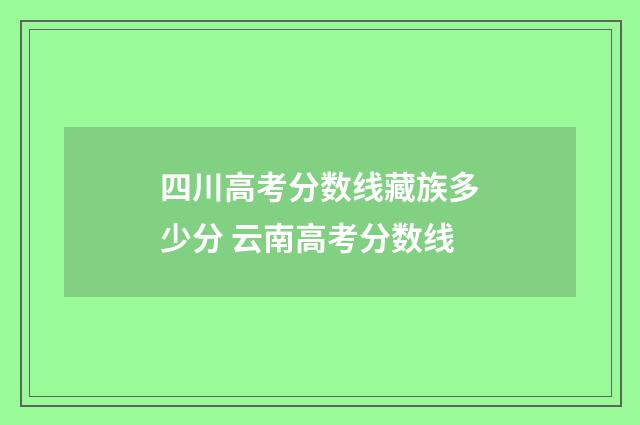 四川高考分数线藏族多少分 云南高考分数线
