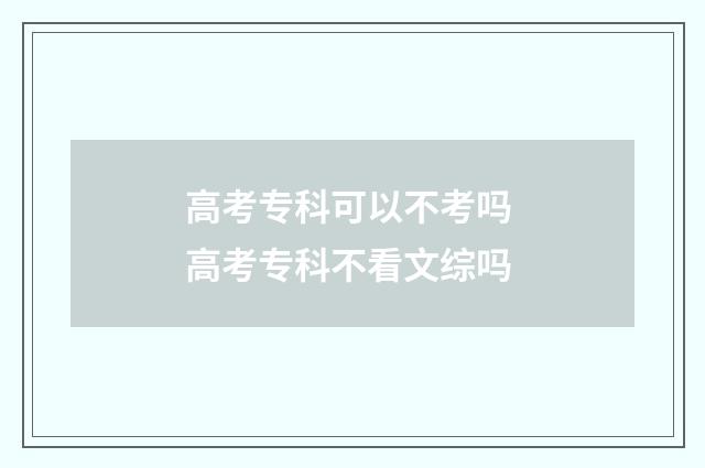高考专科可以不考吗 高考专科不看文综吗