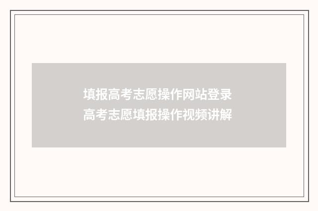 填报高考志愿操作网站登录 高考志愿填报操作视频讲解