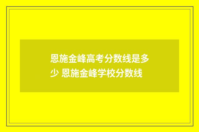 恩施金峰高考分数线是多少 恩施金峰学校分数线