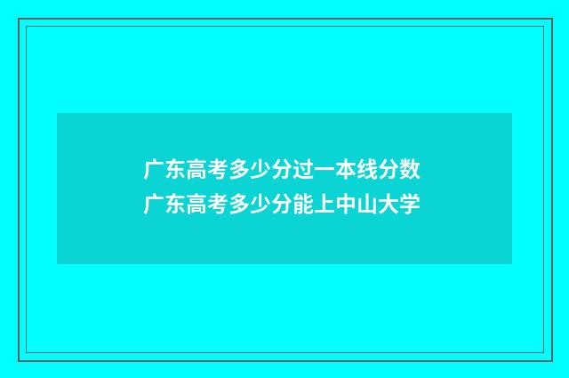 广东高考多少分过一本线分数 广东高考多少分能上中山大学