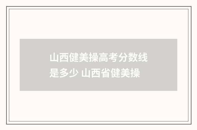 山西健美操高考分数线是多少 山西省健美操