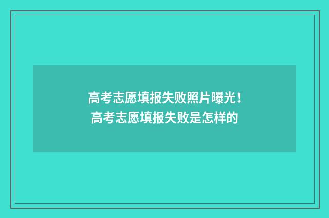 高考志愿填报失败照片曝光！ 高考志愿填报失败是怎样的