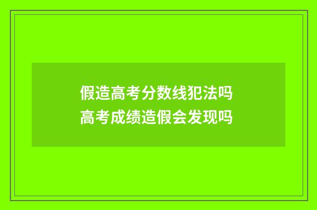 假造高考分数线犯法吗 高考成绩造假会发现吗