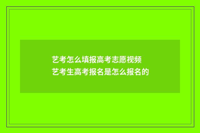 艺考怎么填报高考志愿视频 艺考生高考报名是怎么报名的