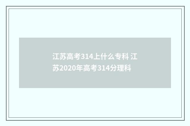 江苏高考314上什么专科 江苏2020年高考314分理科