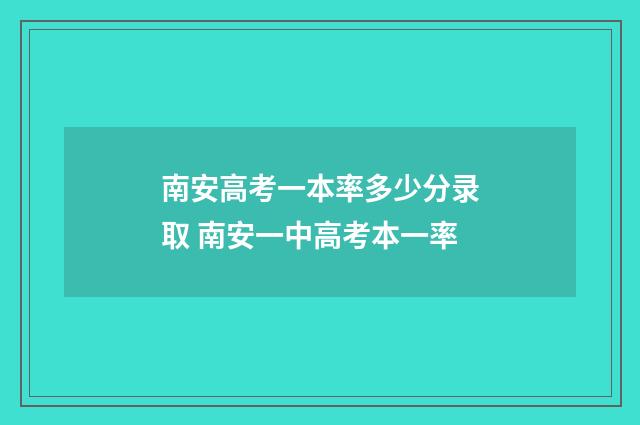 南安高考一本率多少分录取 南安一中高考本一率