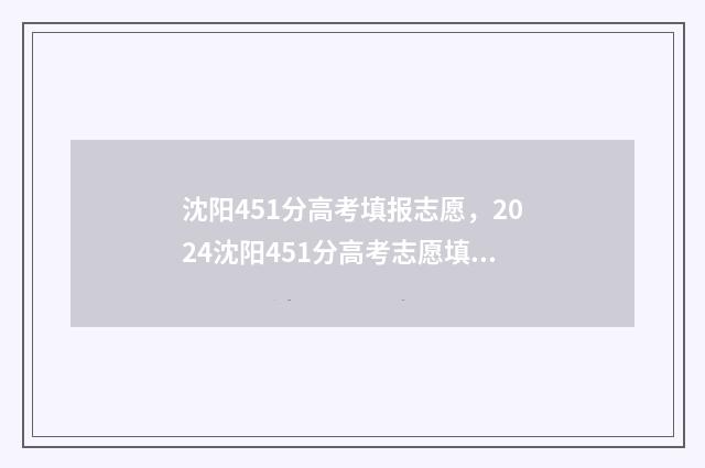 沈阳451分高考填报志愿，2024沈阳451分高考志愿填报方案推荐 沈阳高考分数线2021年公布