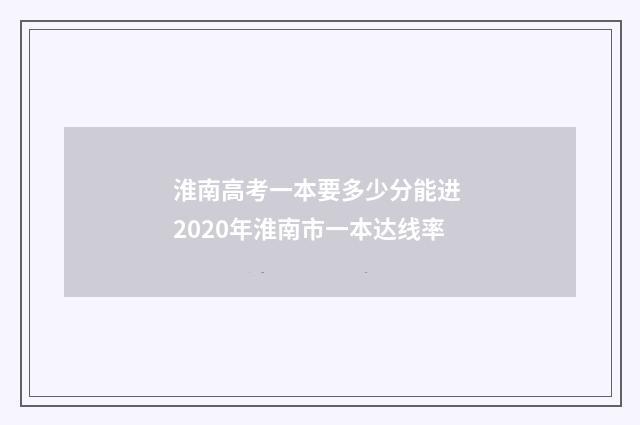 淮南高考一本要多少分能进 2020年淮南市一本达线率