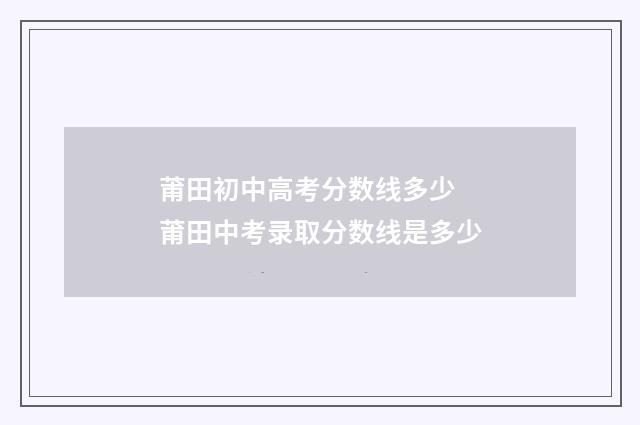莆田初中高考分数线多少 莆田中考录取分数线是多少