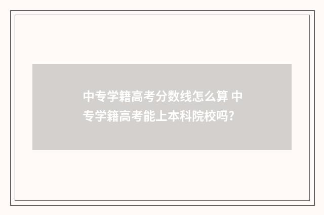 中专学籍高考分数线怎么算 中专学籍高考能上本科院校吗?