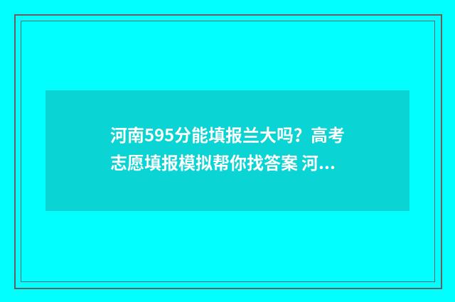 河南595分能填报兰大吗？高考志愿填报模拟帮你找答案 河南省586分能上