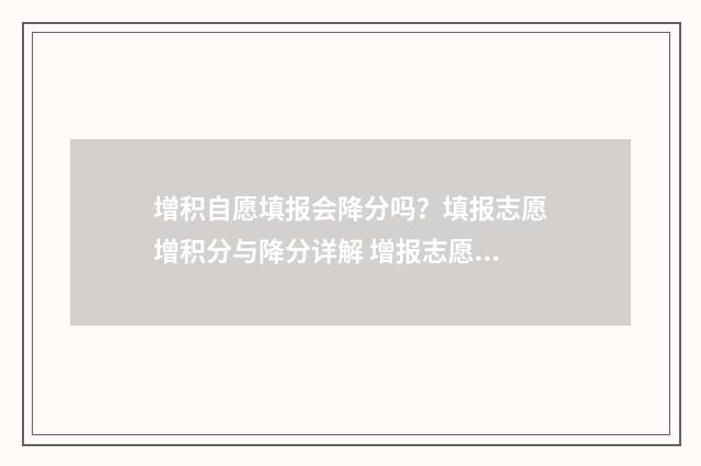增积自愿填报会降分吗？填报志愿增积分与降分详解 增报志愿什么意思