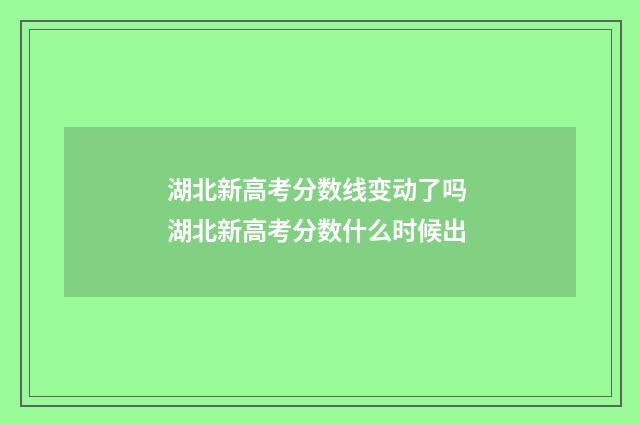 湖北新高考分数线变动了吗 湖北新高考分数什么时候出