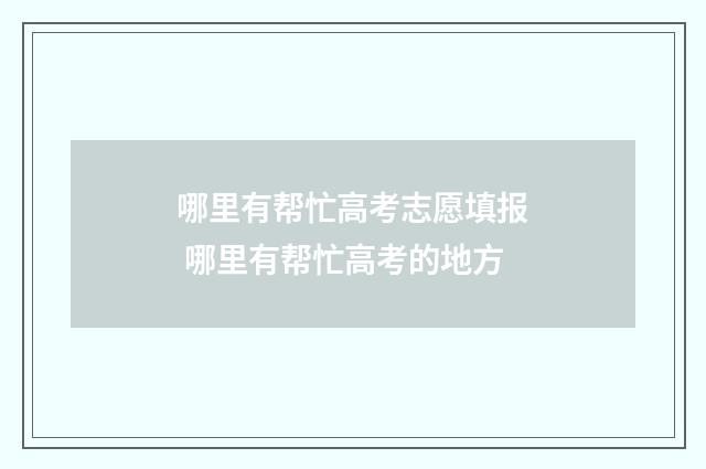 哪里有帮忙高考志愿填报 哪里有帮忙高考的地方
