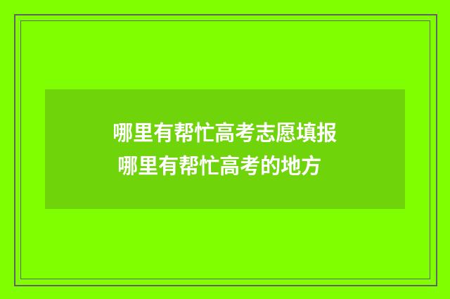哪里有帮忙高考志愿填报 哪里有帮忙高考的地方