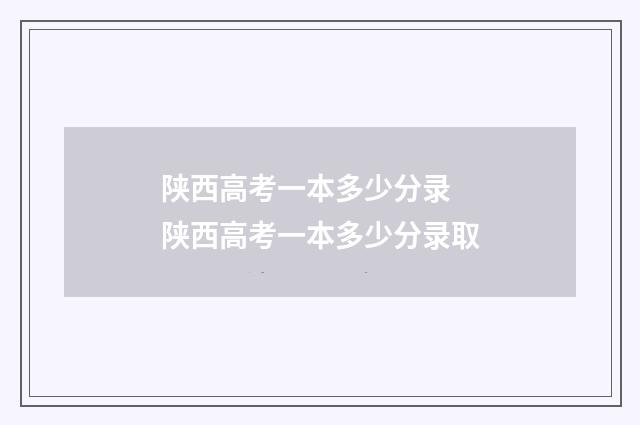 陕西高考一本多少分录 陕西高考一本多少分录取