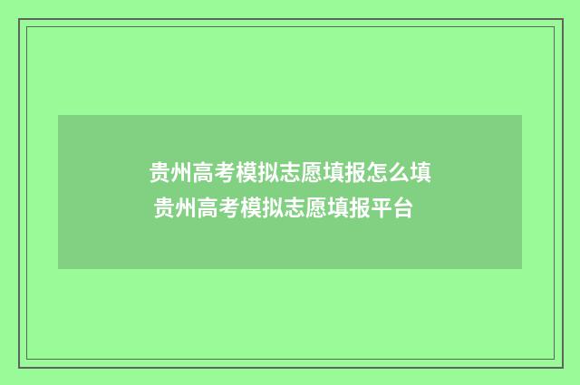 贵州高考模拟志愿填报怎么填 贵州高考模拟志愿填报平台