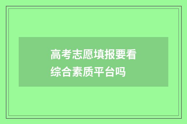 高考志愿填报要看综合素质平台吗