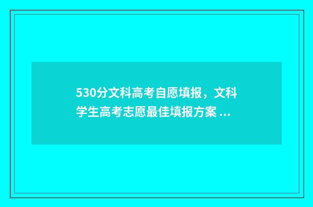 530分文科高考自愿填报，文科学生高考志愿最佳填报方案 2021高考530分文科能上一本吗