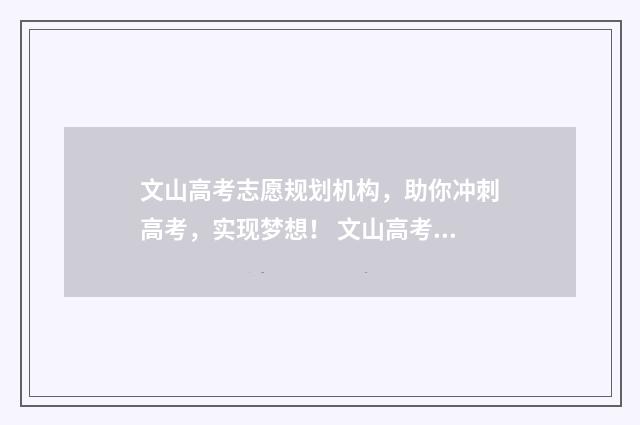 文山高考志愿规划机构，助你冲刺高考，实现梦想！ 文山高考分数公布查询