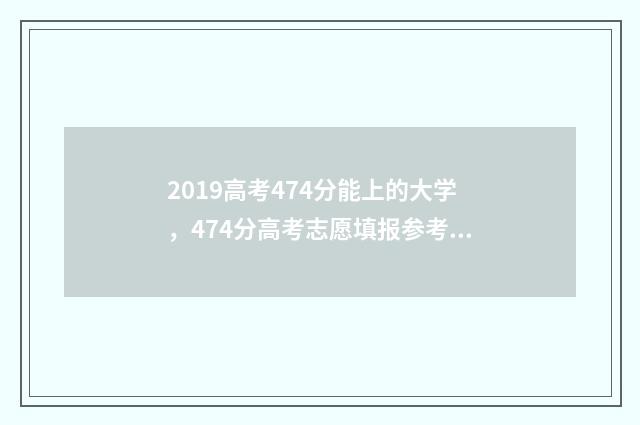 2019高考474分能上的大学，474分高考志愿填报参考 2021高考479分